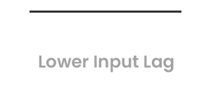 8 ms  Lower Input Lag